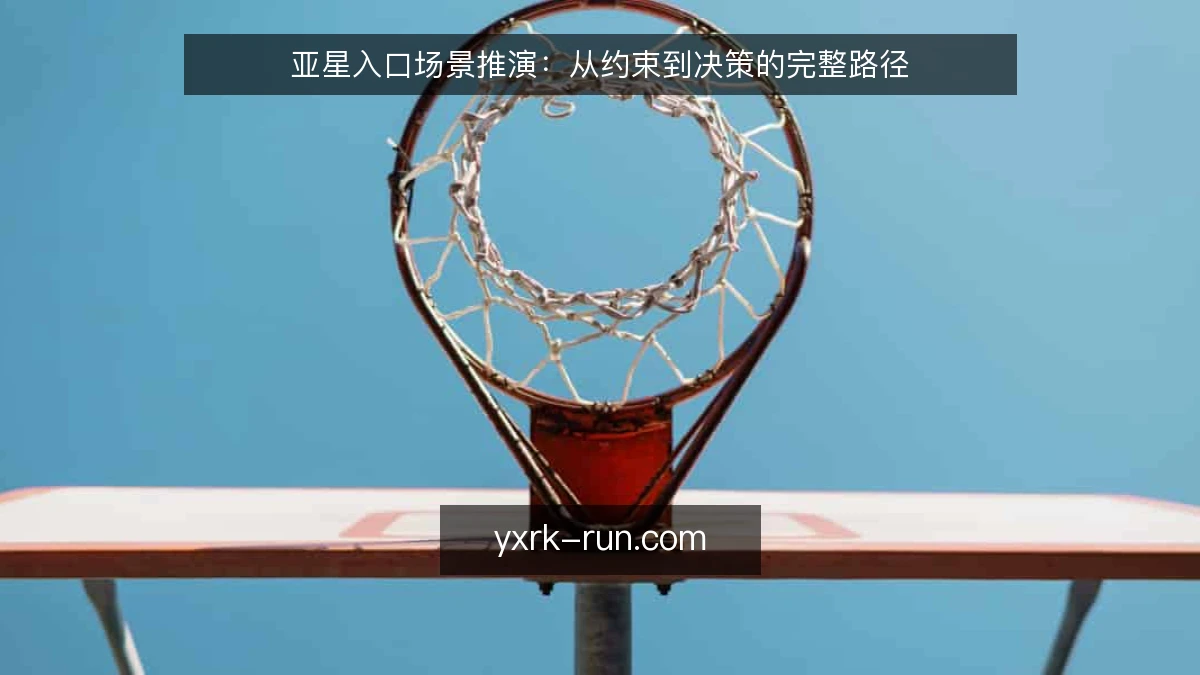亚星入口场景推演:从约束到决策的完整路径